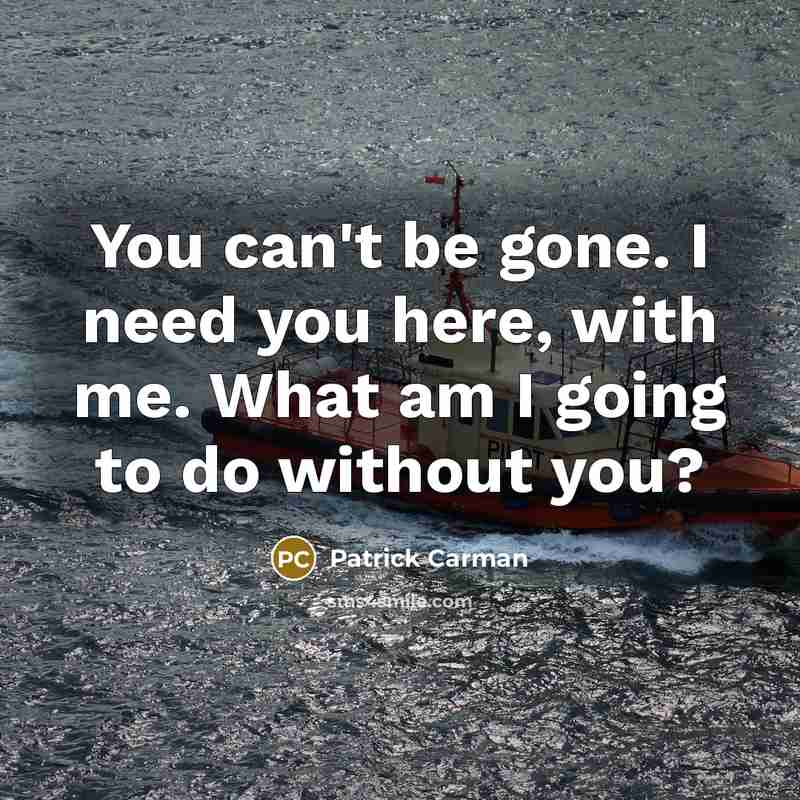 “You can't be gone. I need you here, with me.…” quote by Patrick Carman