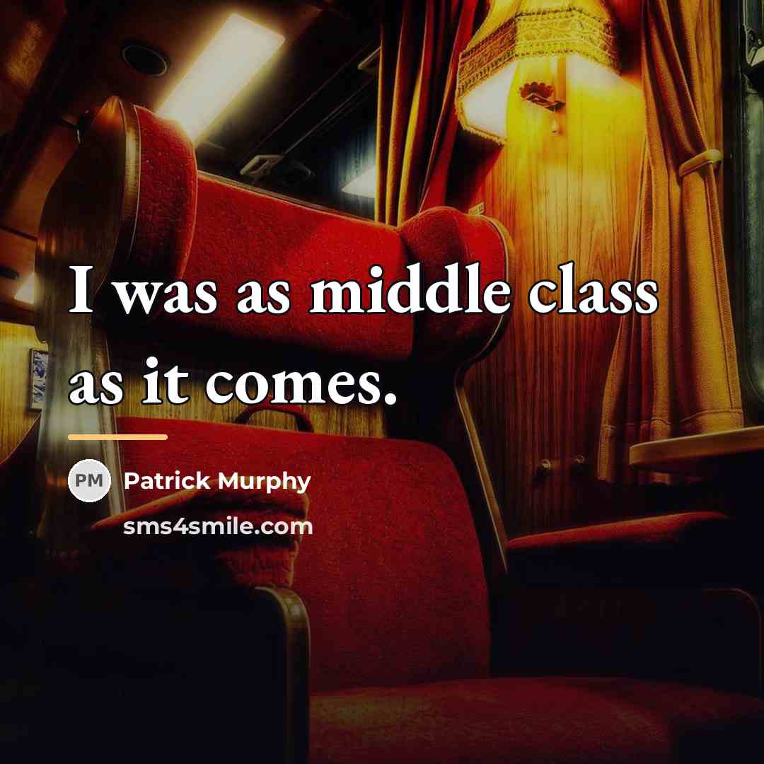 “I was as middle class as it comes.…” quote by Patrick Murphy