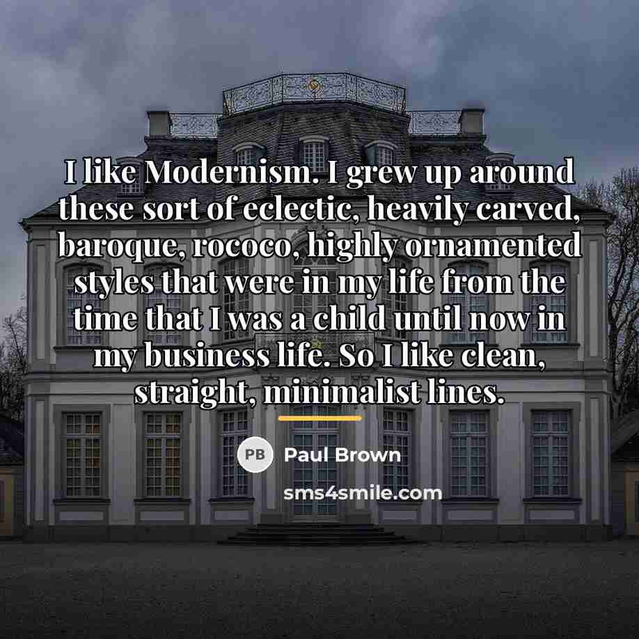 “I like Modernism. I grew up around these sort of…” quote by Paul Brown