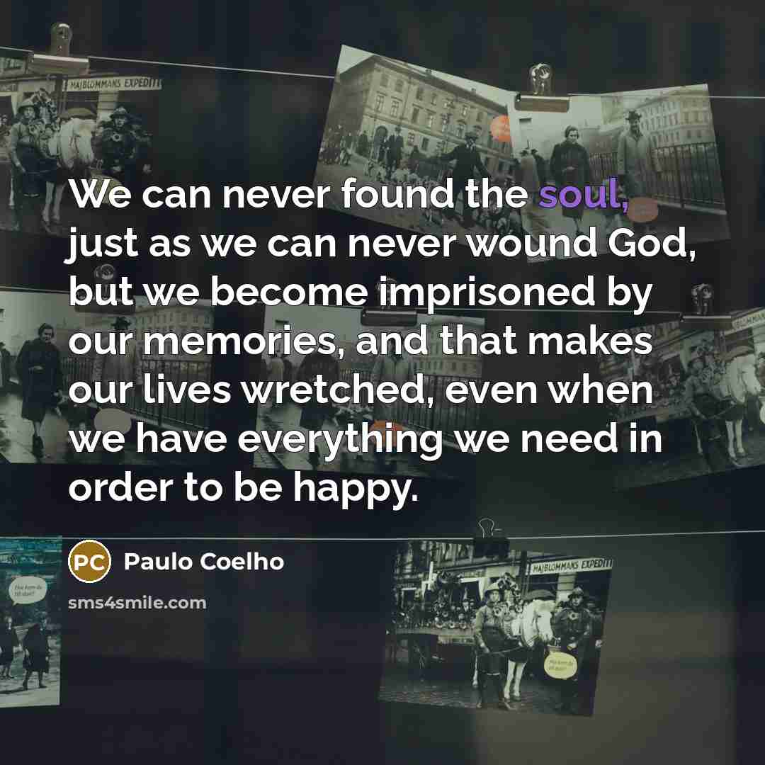 “We can never found the soul, just as we can…” quote by Paulo Coelho