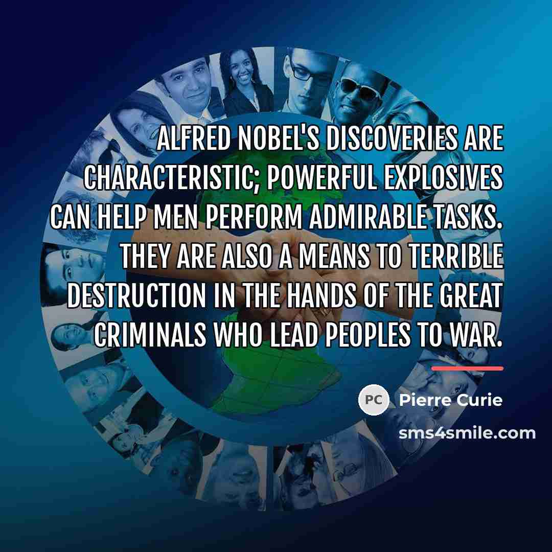 “Alfred Nobel's discoveries are characteristic; powerful explosives can help men…” quote by Pierre Curie