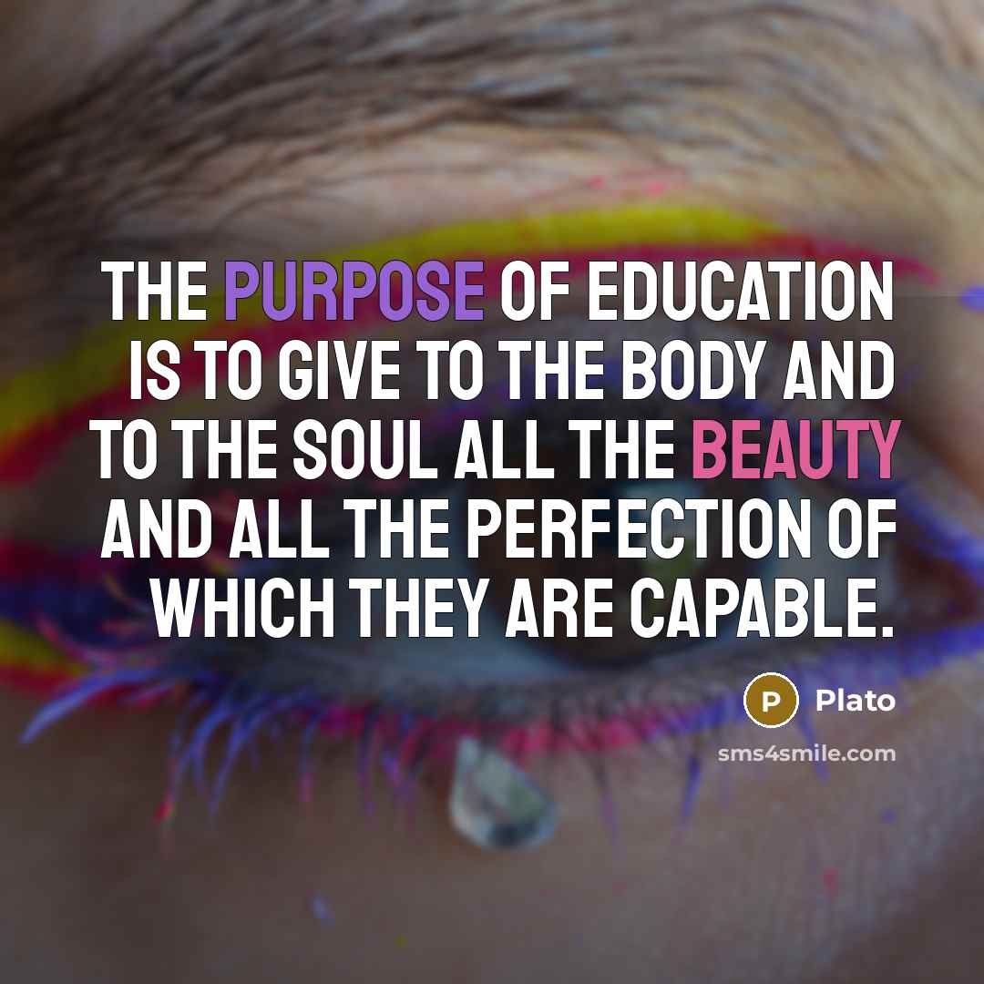 “The purpose of education is to give to the body…” quote by Plato
