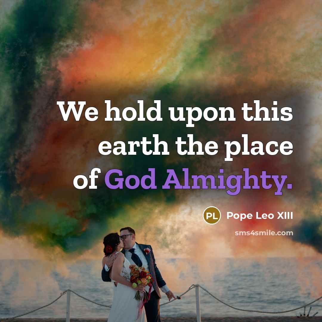 “We hold upon this earth the place of God Almighty.…” quote by Pope Leo XIII