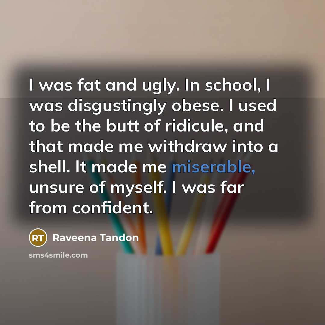 “I was fat and ugly. In school, I was disgustingly…” quote by Raveena Tandon
