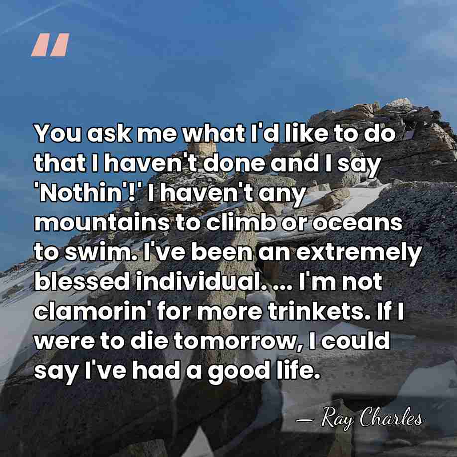 You ask me what I'd like to do that I haven't done&hellip; - Ray Charles