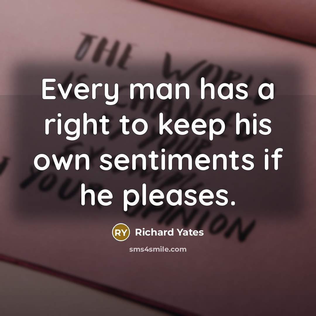 “Every man has a right to keep his own sentiments…” quote by Richard Yates