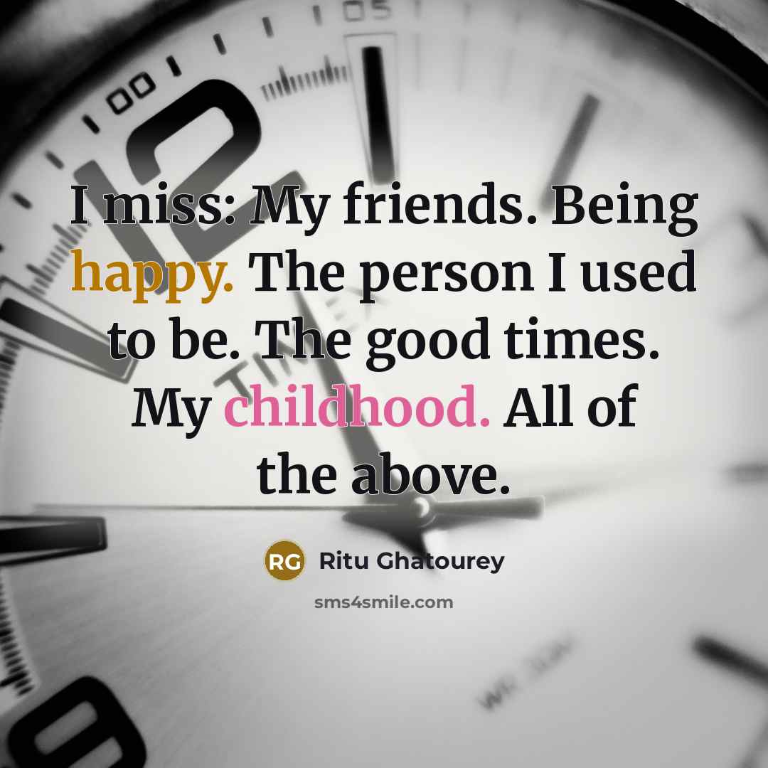 “I miss: My friends. Being happy. The person I used…” quote by Ritu Ghatourey