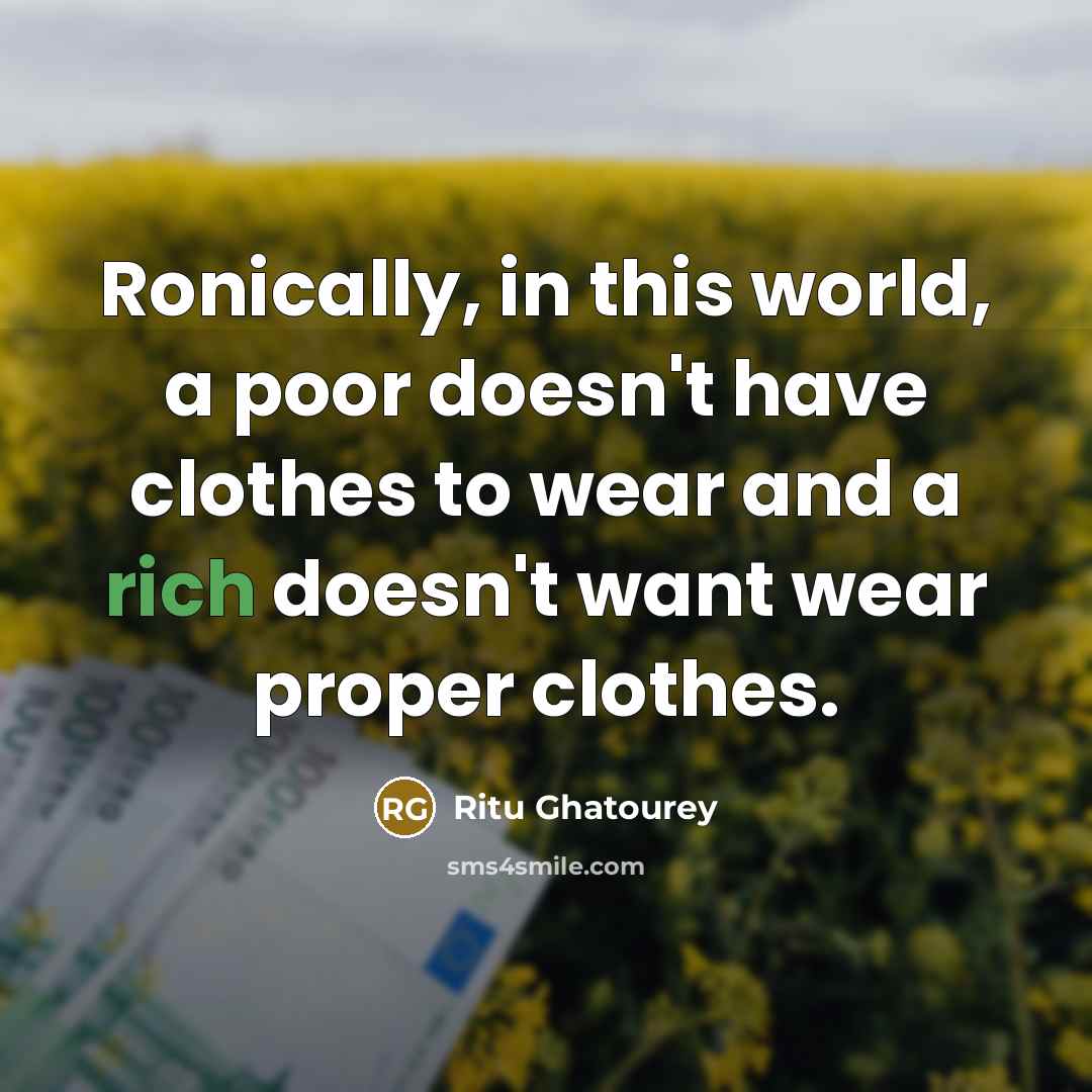 “Ronically, in this world, a poor doesn't have clothes to…” quote by Ritu Ghatourey