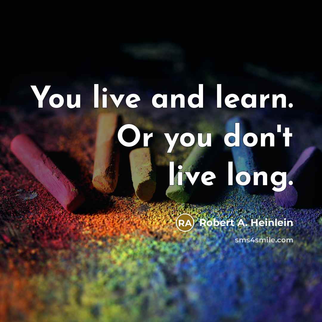 “You live and learn. Or you don't live long.…” quote by Robert A. Heinlein