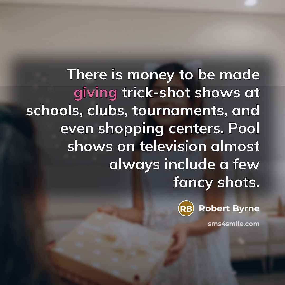 “There is money to be made giving trick-shot shows at…” quote by Robert Byrne