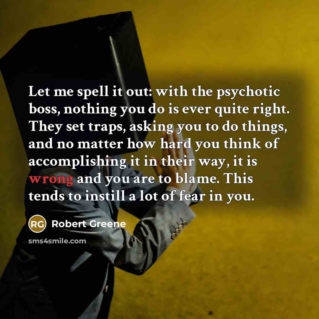 “Let me spell it out: with the psychotic boss, nothing…” quote by Robert Greene