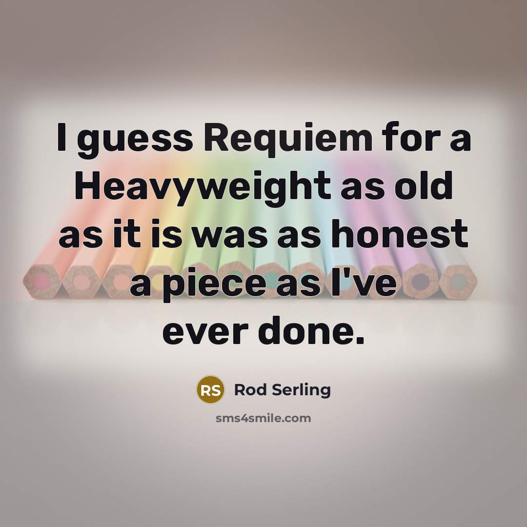 “I guess Requiem for a Heavyweight as old as it…” quote by Rod Serling