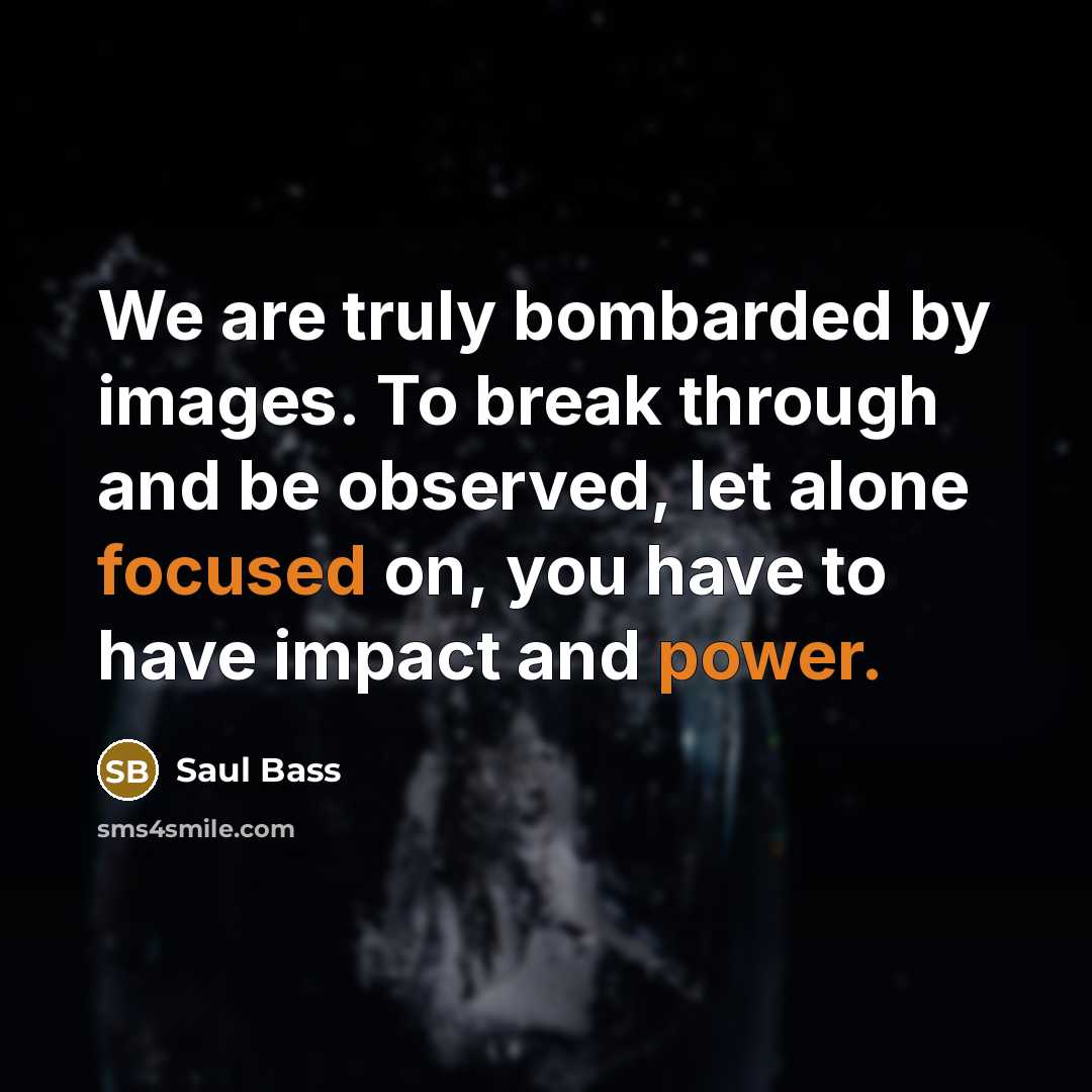 “We are truly bombarded by images. To break through and…” quote by Saul Bass