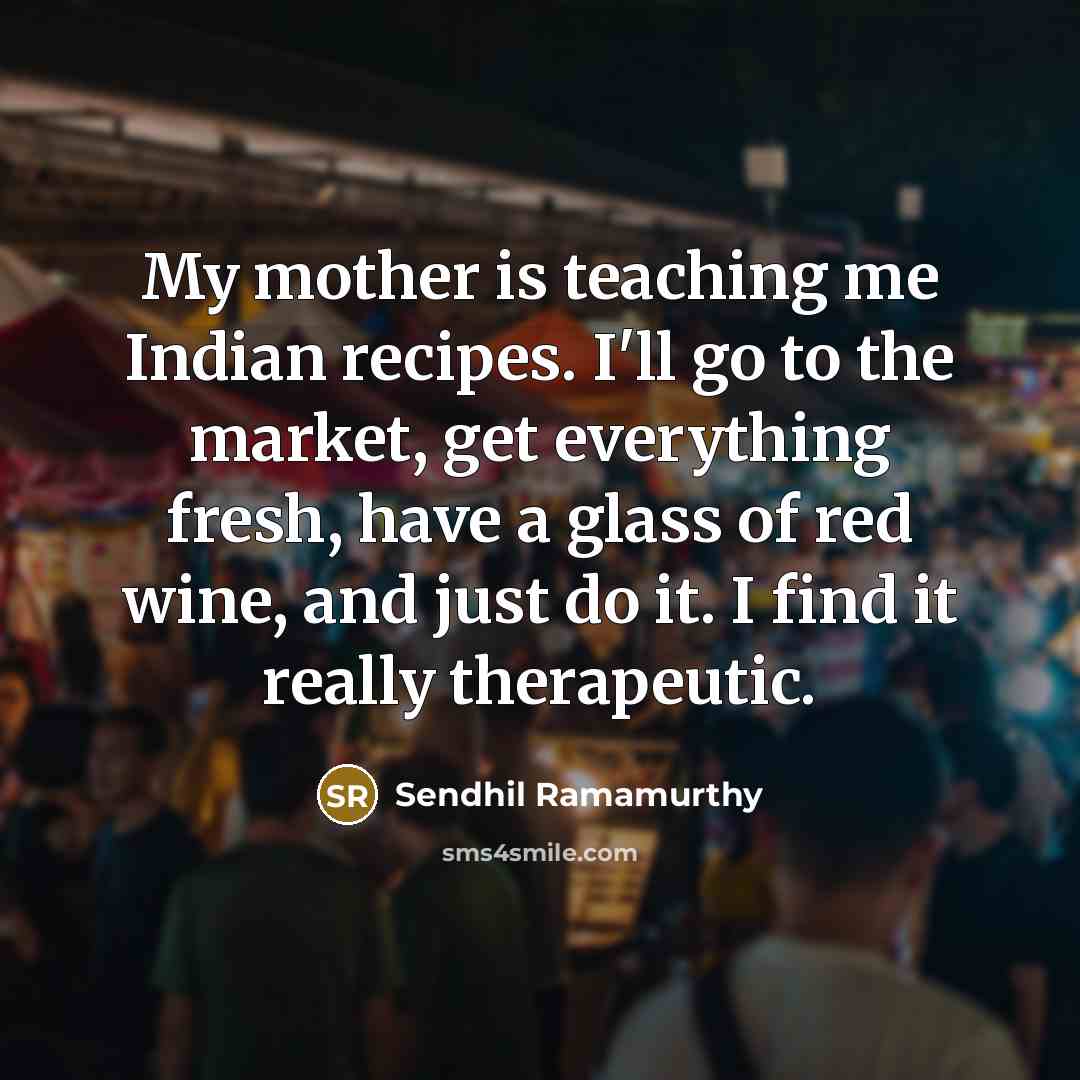 “My mother is teaching me Indian recipes. I'll go to…” quote by Sendhil Ramamurthy