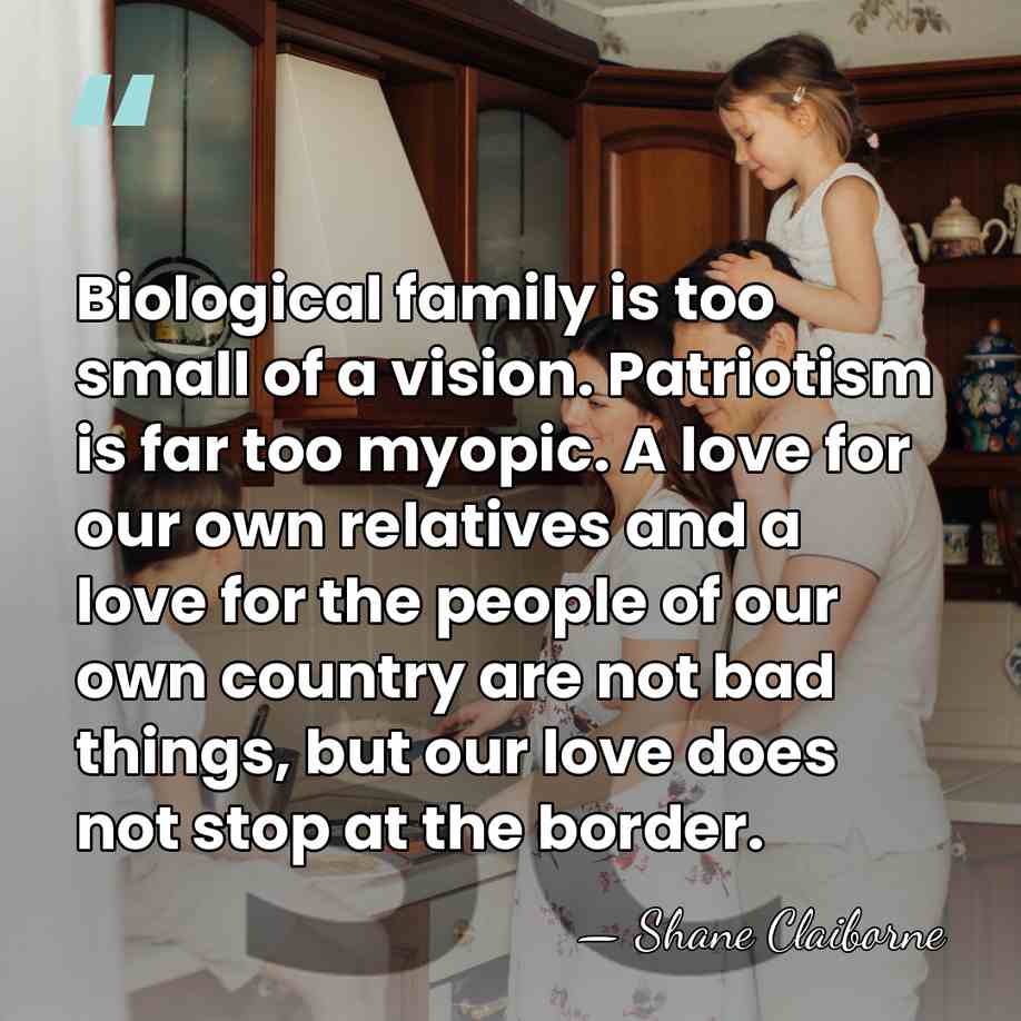 Biological family is too small of a vision. Patriotism is far too&hellip; - Shane Claiborne