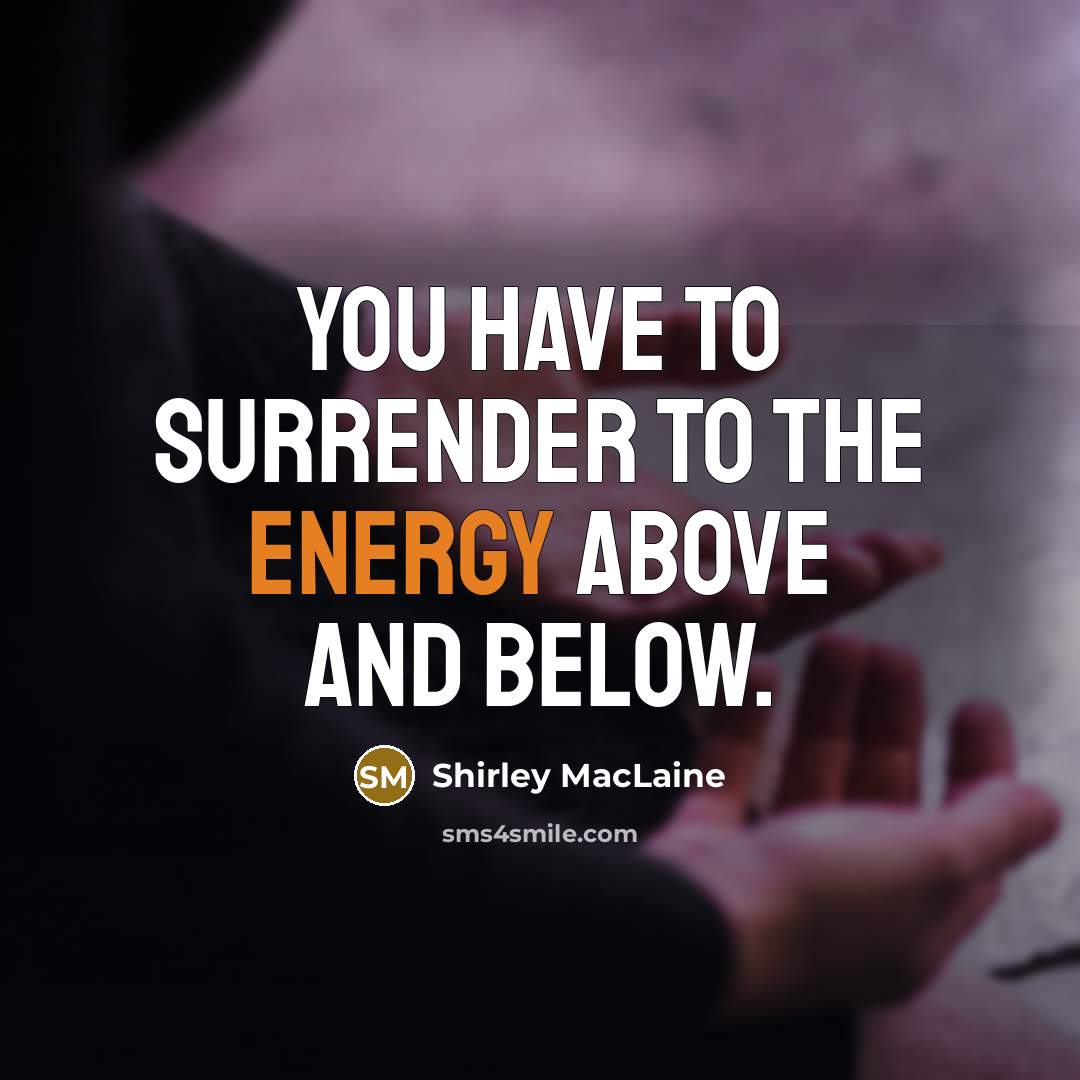 “You have to surrender to the energy above and below.…” quote by Shirley MacLaine