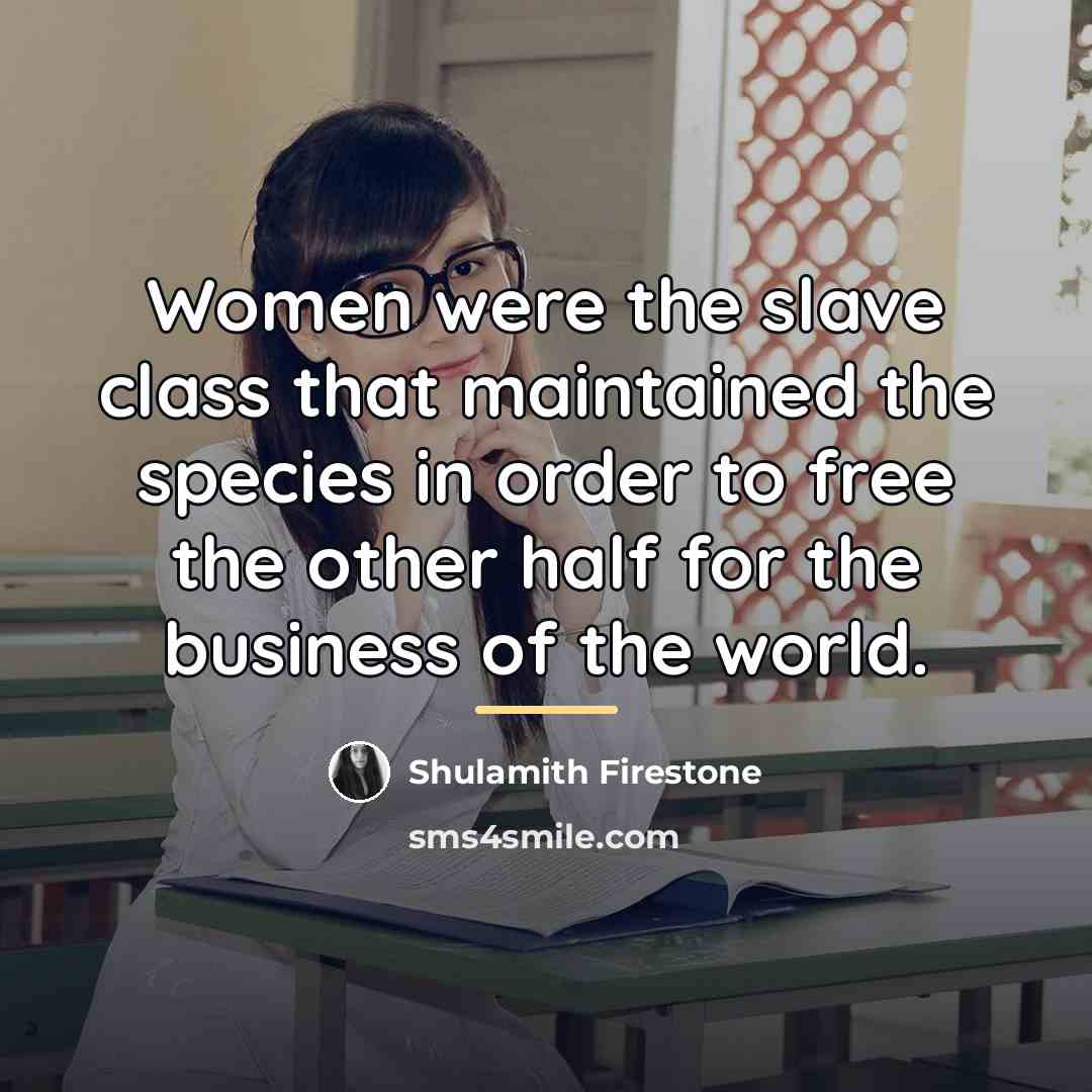 “Women were the slave class that maintained the species in…” quote by Shulamith Firestone
