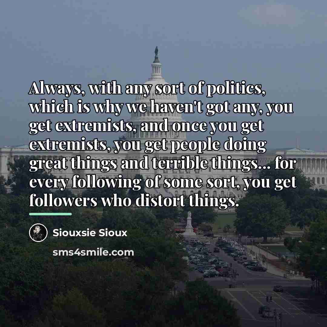 “Always, with any sort of politics, which is why we…” quote by Siouxsie Sioux