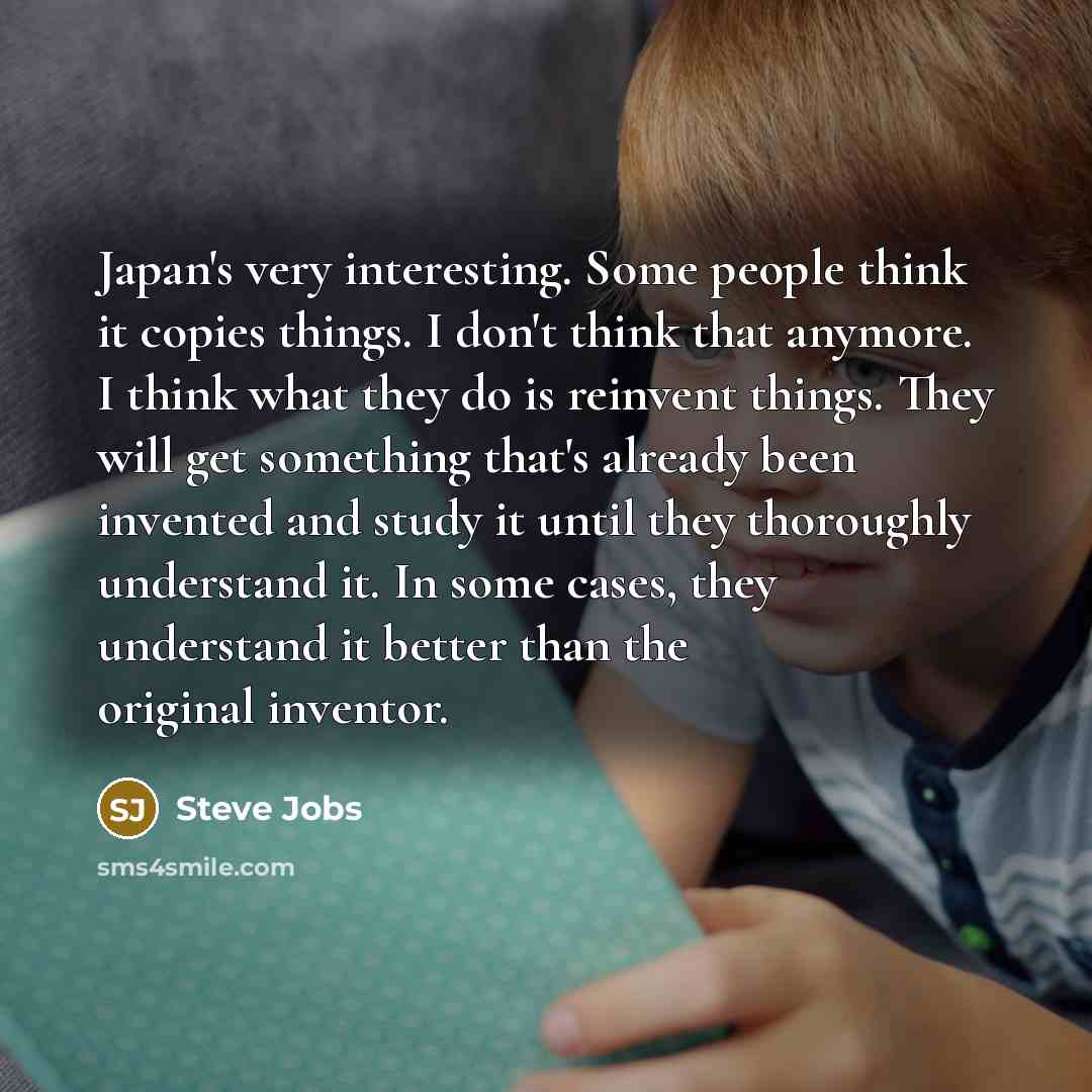 “Japan's very interesting. Some people think it copies things. I…” quote by Steve Jobs