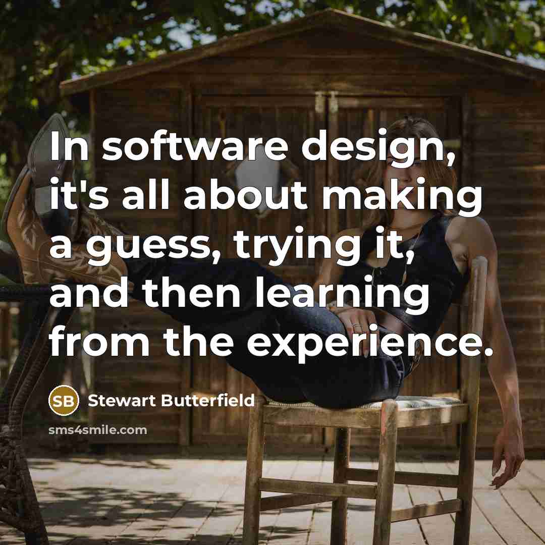 “In software design, it's all about making a guess, trying…” quote by Stewart Butterfield