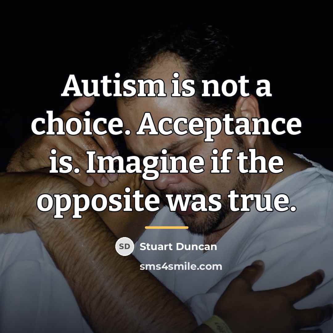 “Autism is not a choice. Acceptance is. Imagine if the…” quote by Stuart Duncan