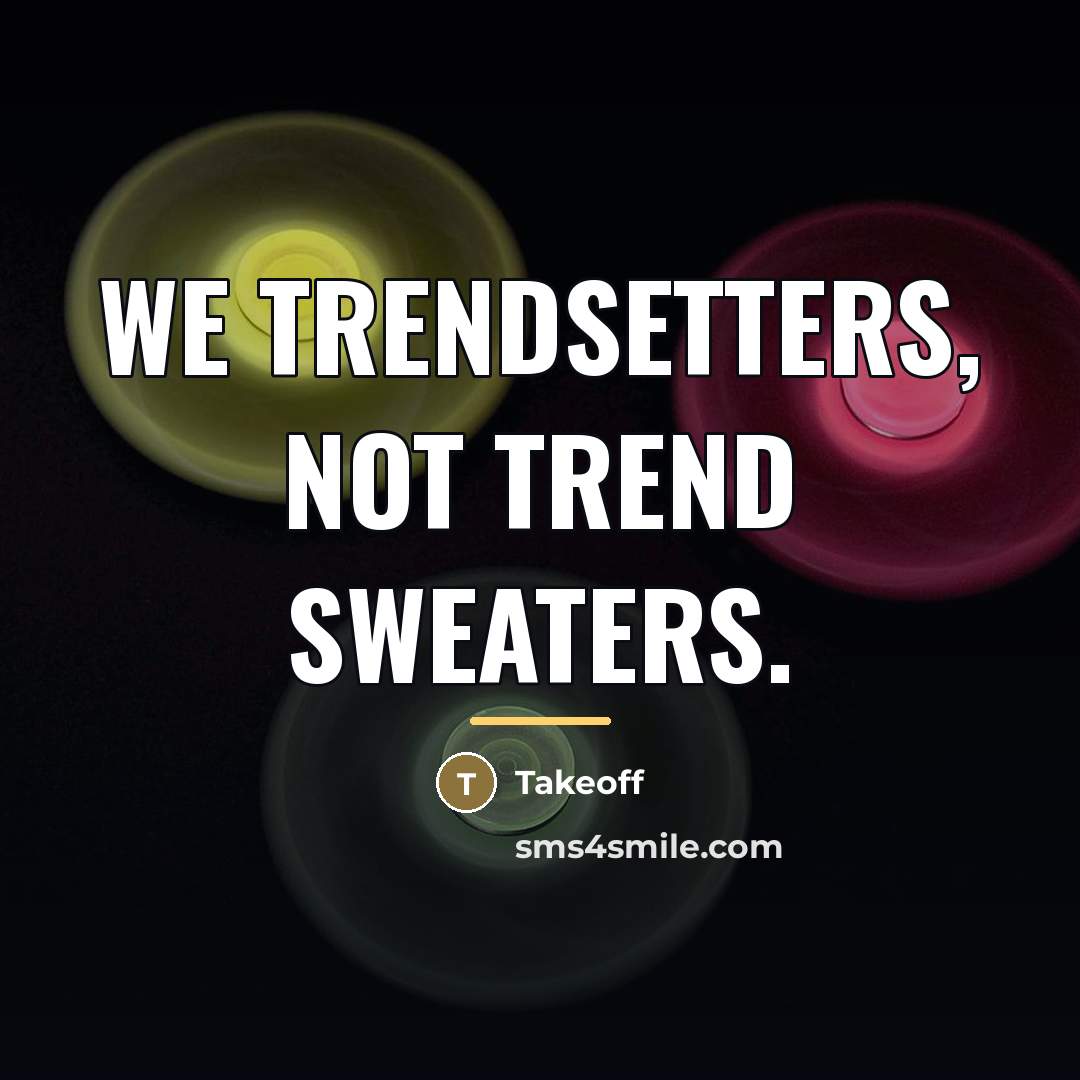 “We trendsetters, not trend sweaters.…” quote by Takeoff