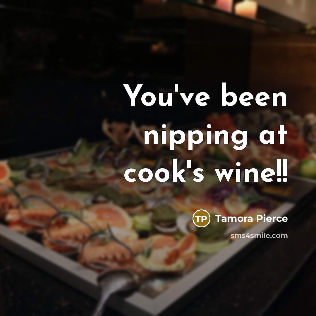 “You've been nipping at cook's wine!!…” quote by Tamora Pierce