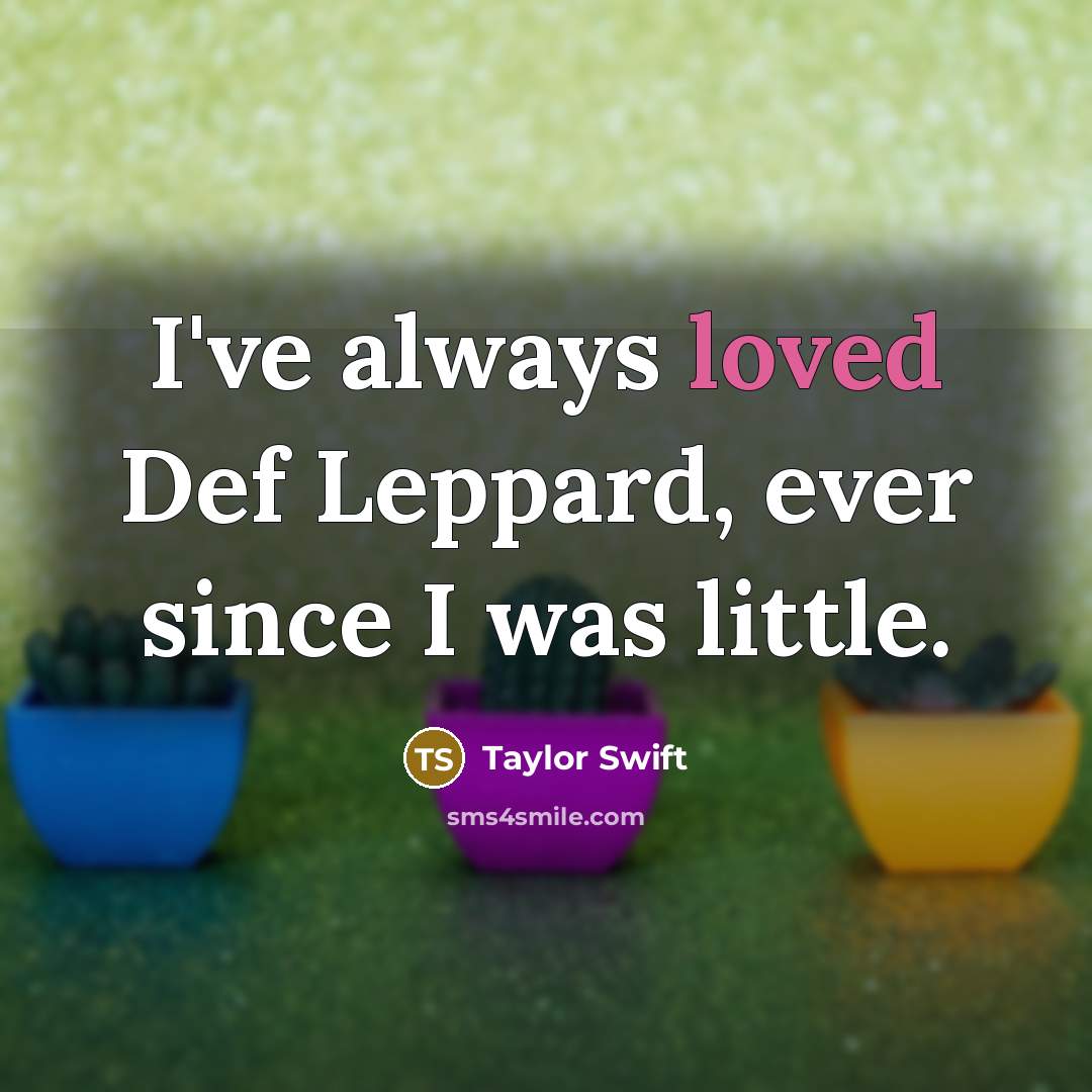 “I've always loved Def Leppard, ever since I was little.…” quote by Taylor Swift