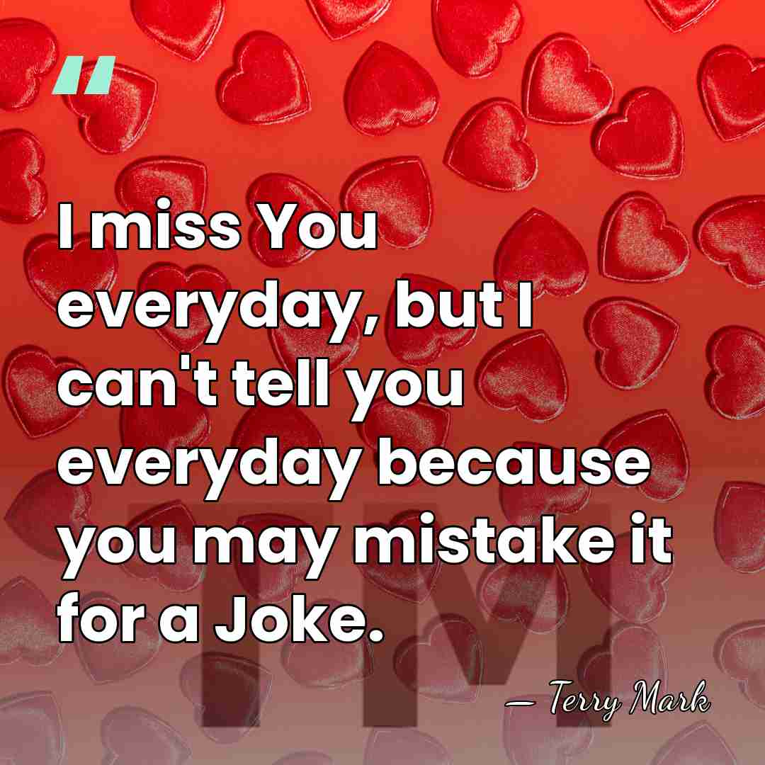 I miss You everyday, but I can't tell you everyday because you&hellip; - Terry Mark