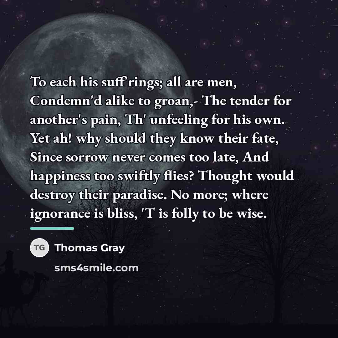 “To each his suff'rings; all are men, Condemn'd alike to…” quote by Thomas Gray