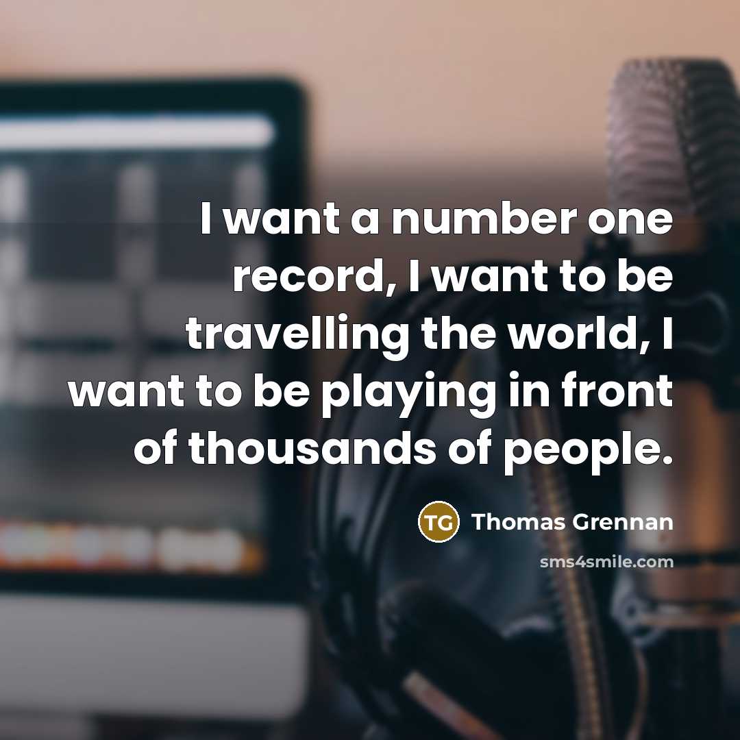 “I want a number one record, I want to be…” quote by Thomas Grennan