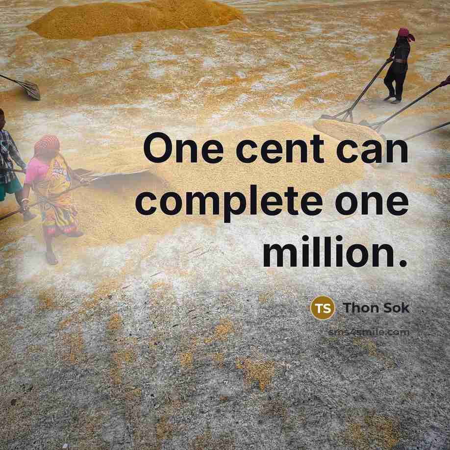 “One cent can complete one million.” quote by Thon Sok