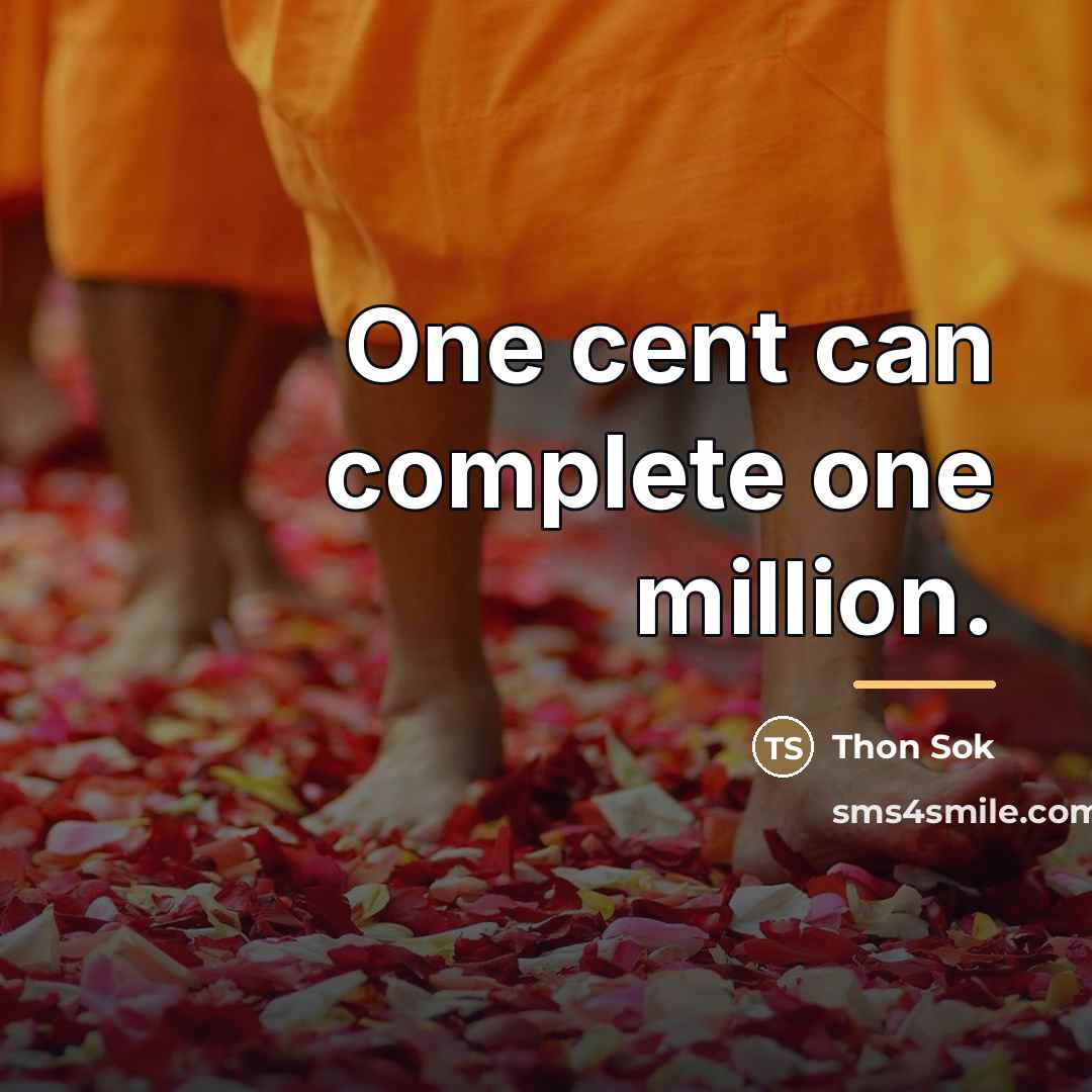 “One cent can complete one million.…” quote by Thon Sok