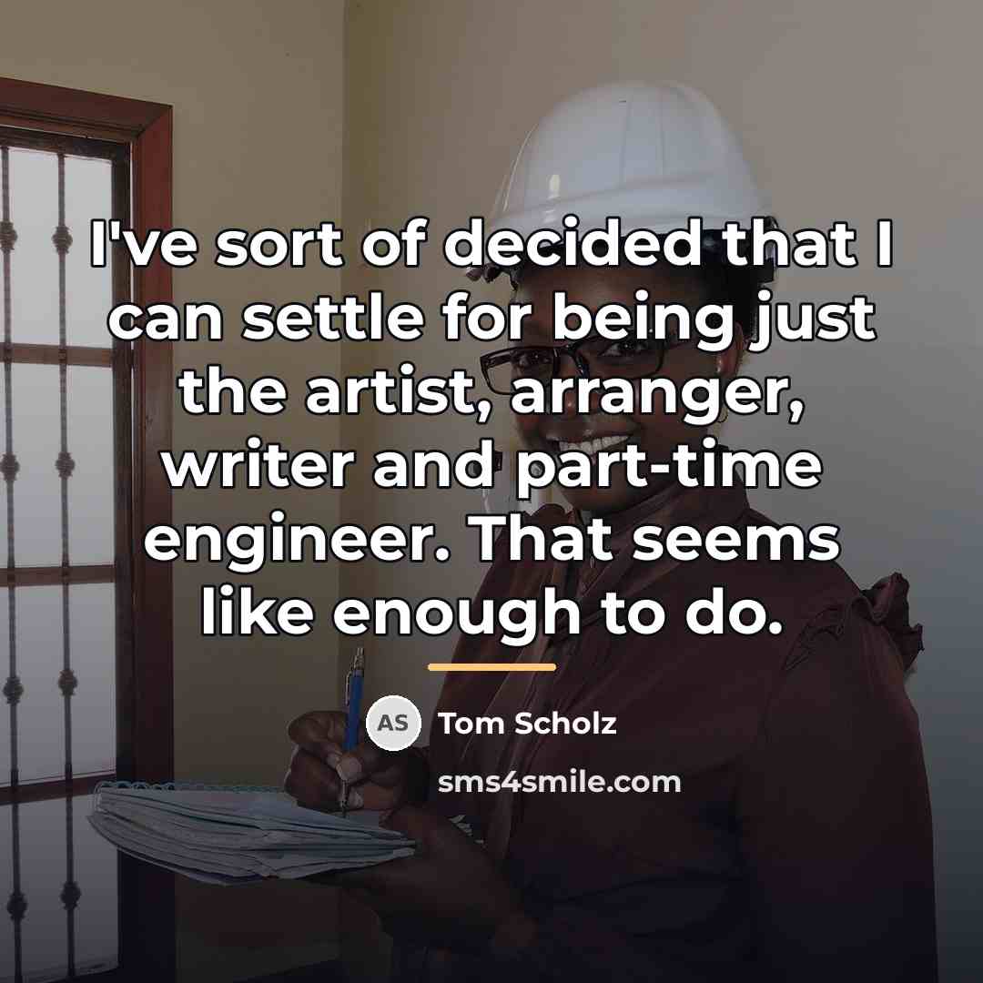 “I've sort of decided that I can settle for being…” quote by Tom Scholz