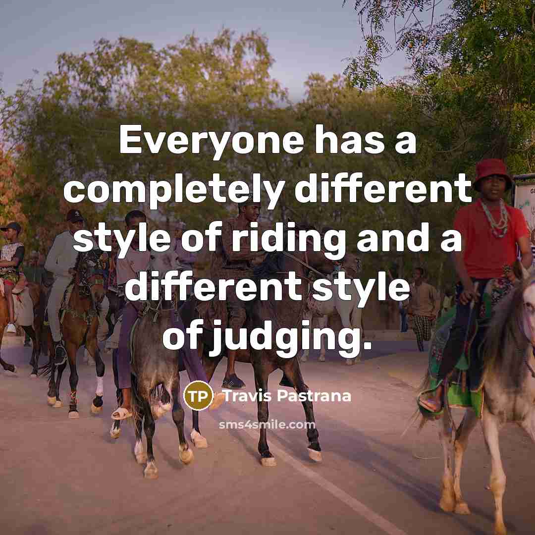 “Everyone has a completely different style of riding and a different style of judging.” quote by Travis Pastrana