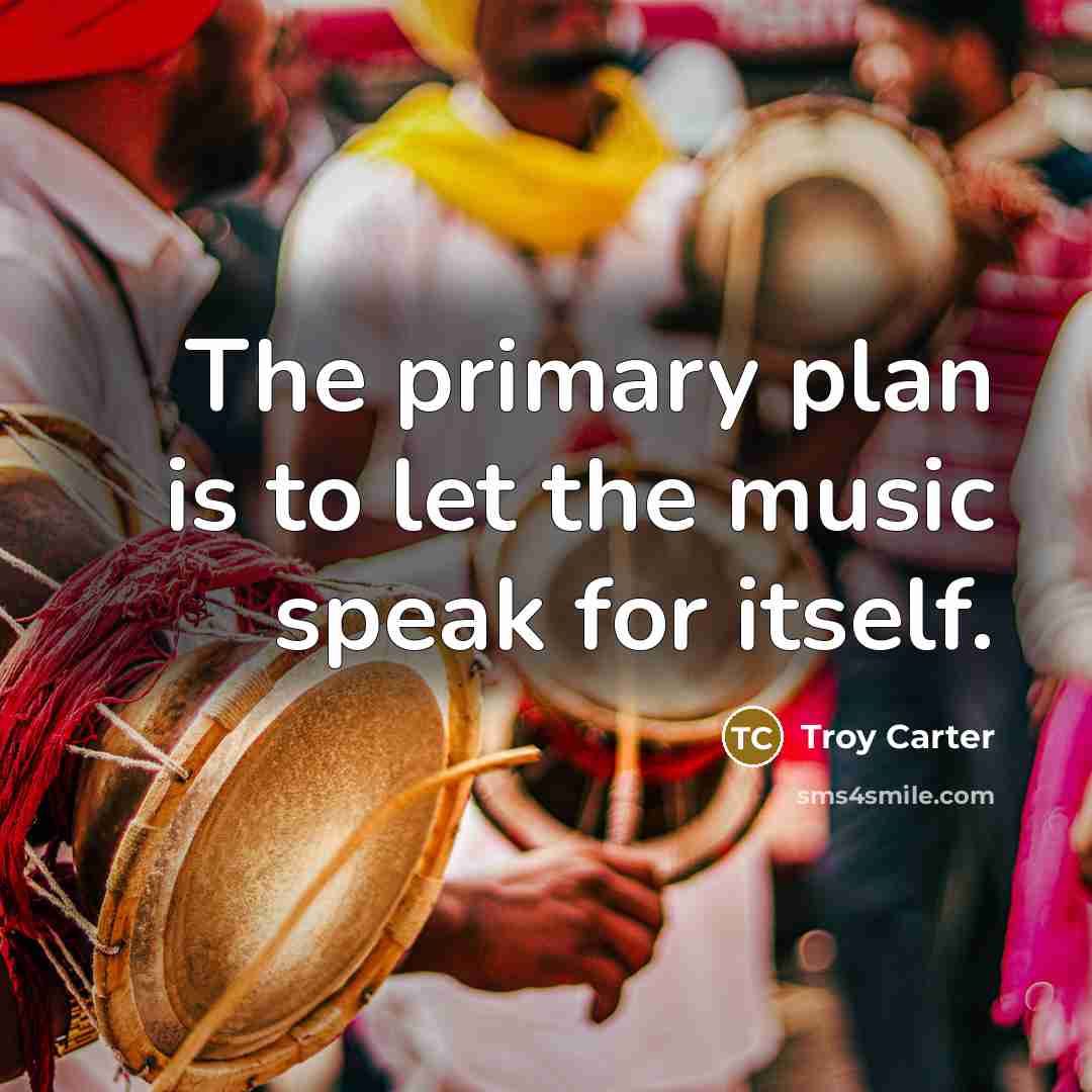 “The primary plan is to let the music speak for…” quote by Troy Carter
