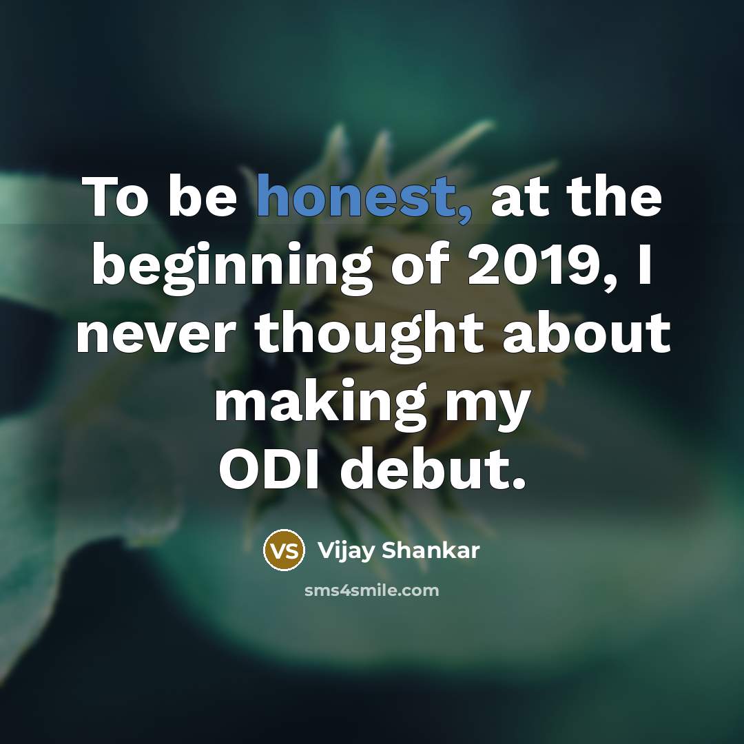 “To be honest, at the beginning of 2019, I never…” quote by Vijay Shankar