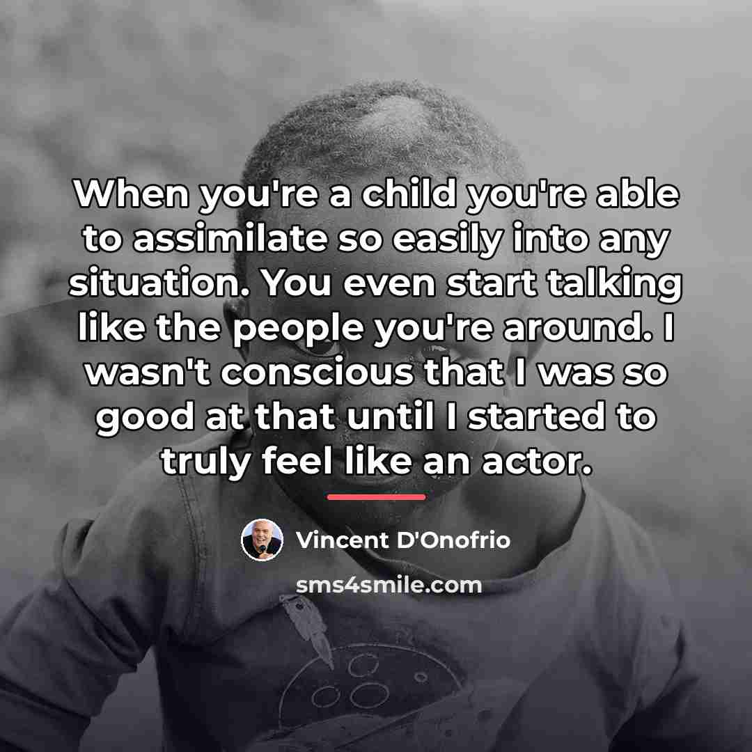 “When you're a child you're able to assimilate so easily…” quote by Vincent D'Onofrio