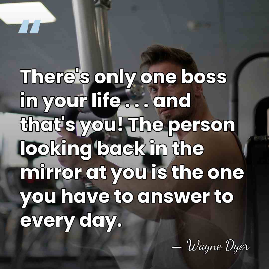 There's only one boss in your life . . . and that's&hellip; - Wayne Dyer