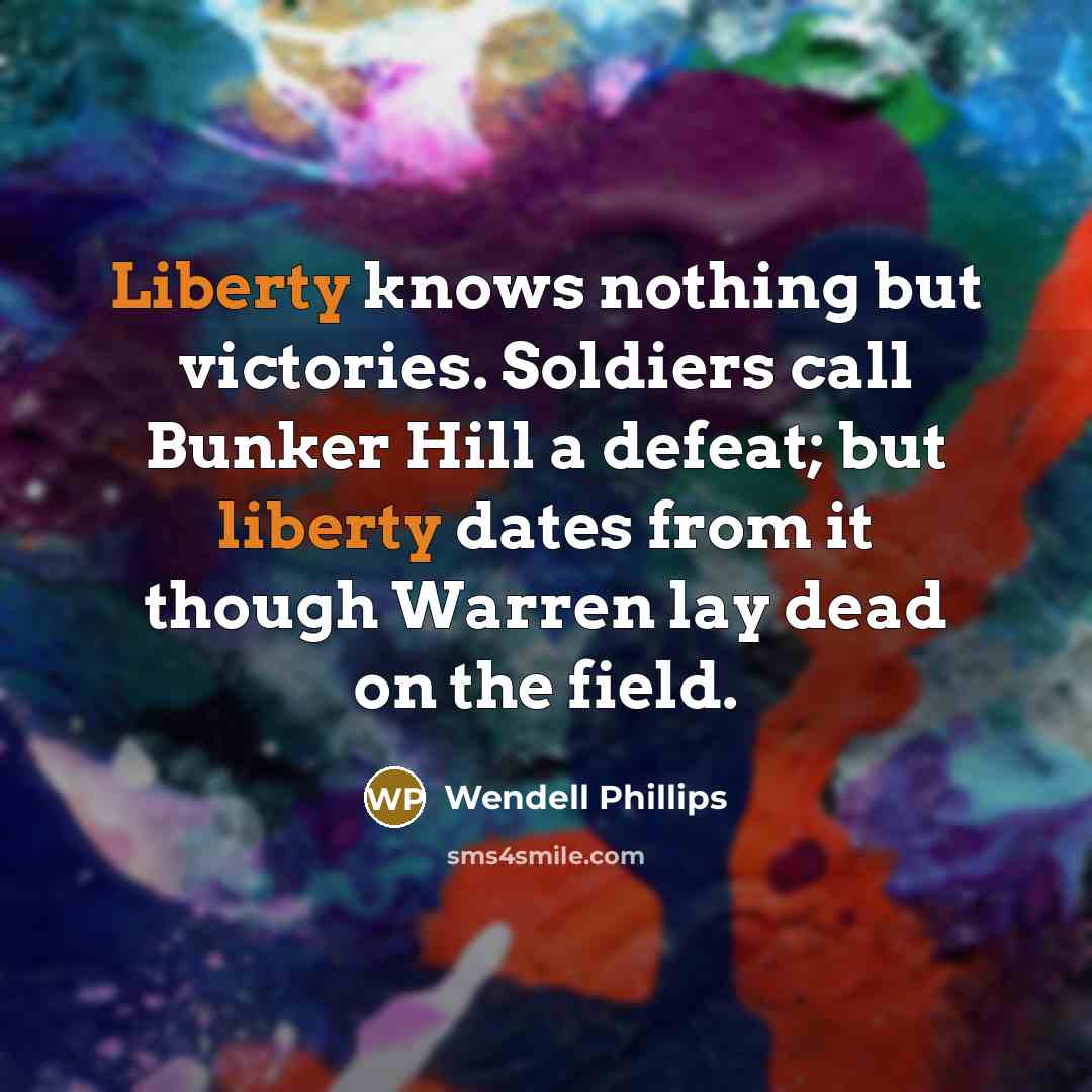 “Liberty knows nothing but victories. Soldiers call Bunker Hill a…” quote by Wendell Phillips