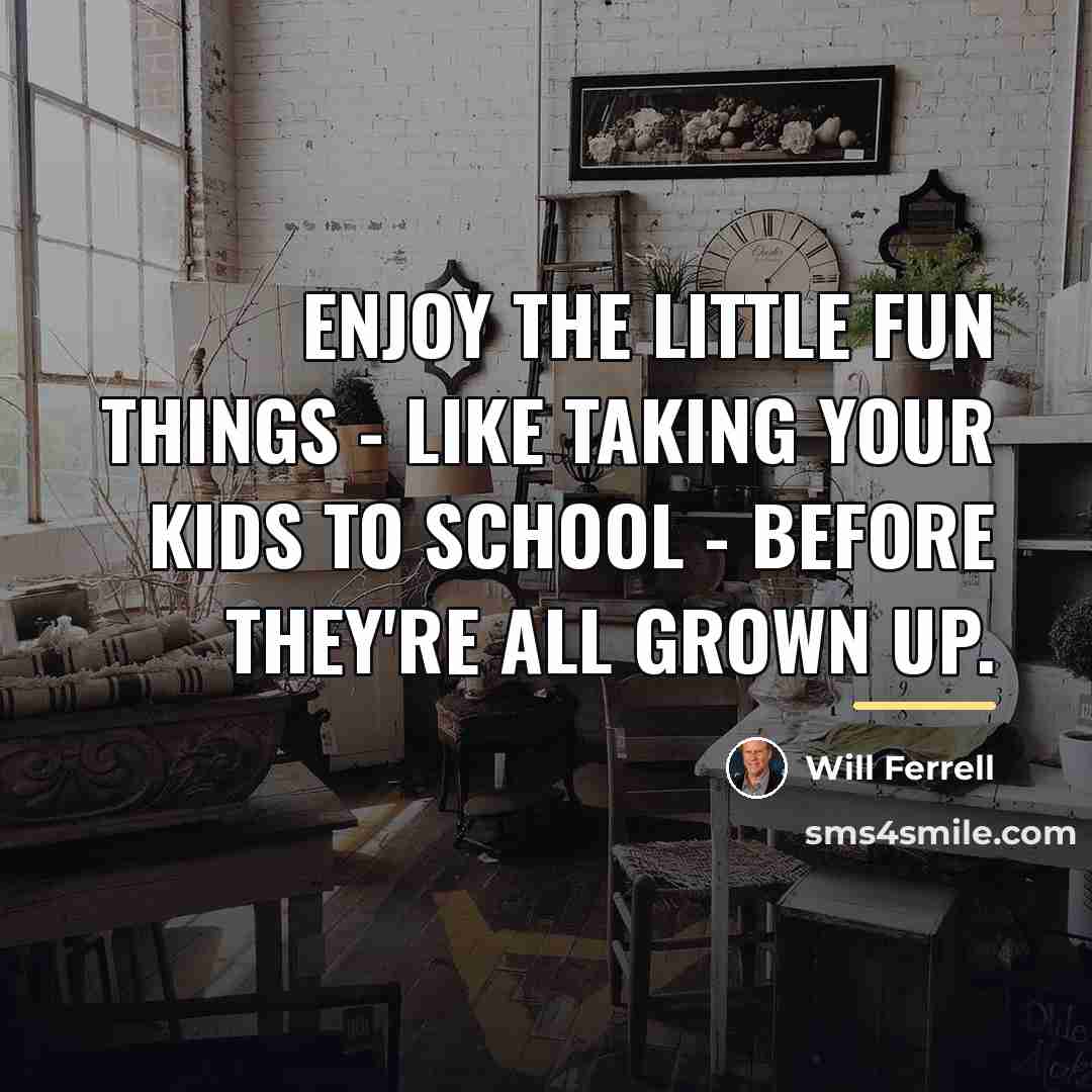 “Enjoy the little fun things - like taking your kids…” quote by Will Ferrell
