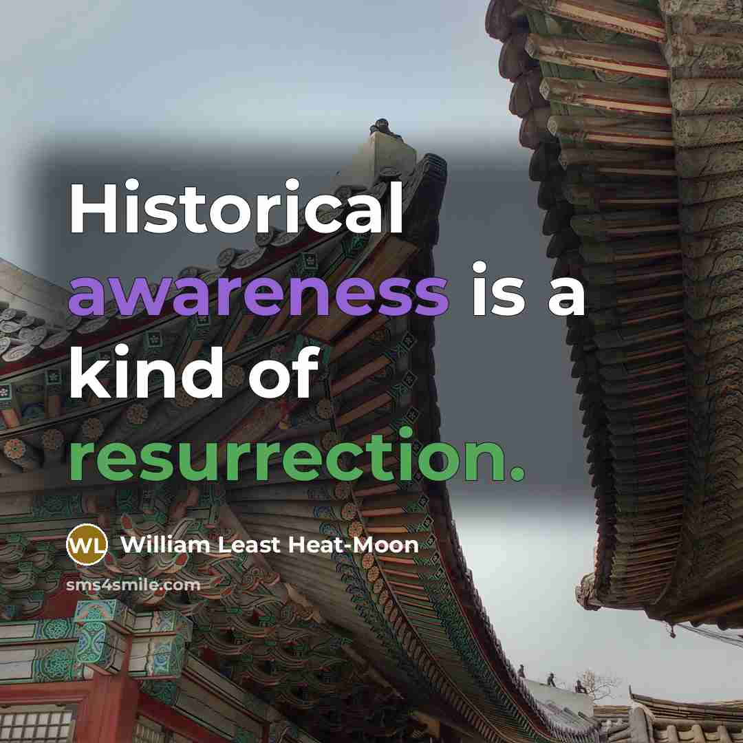 “Historical awareness is a kind of resurrection.…” quote by William Least Heat-Moon