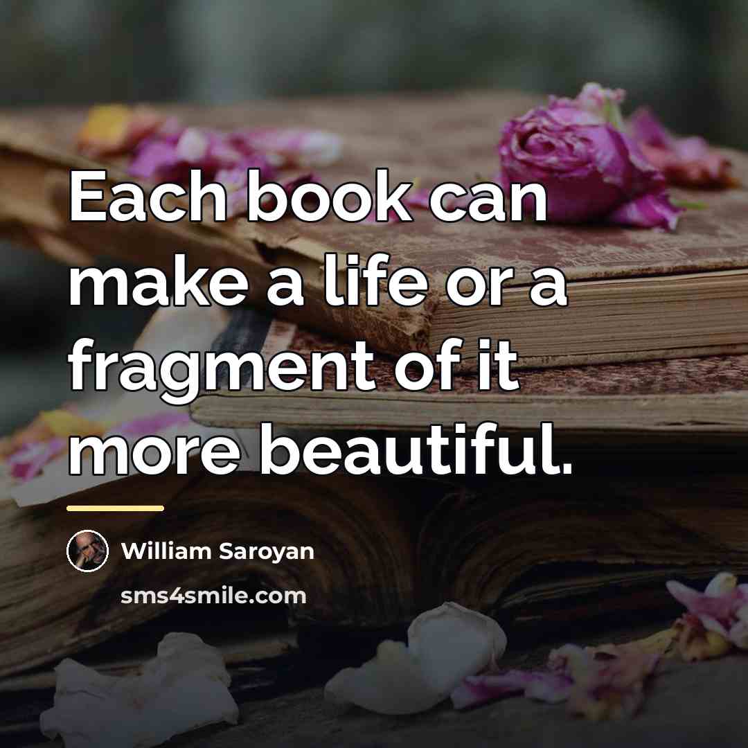 “Each book can make a life or a fragment of…” quote by William Saroyan