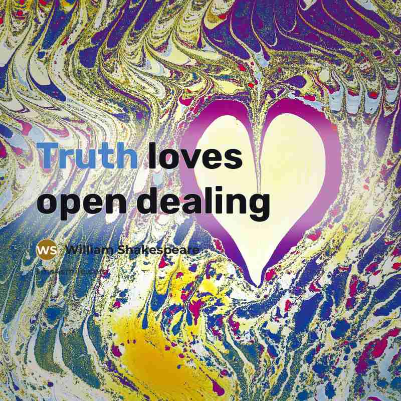 “Truth loves open dealing…” quote by William Shakespeare