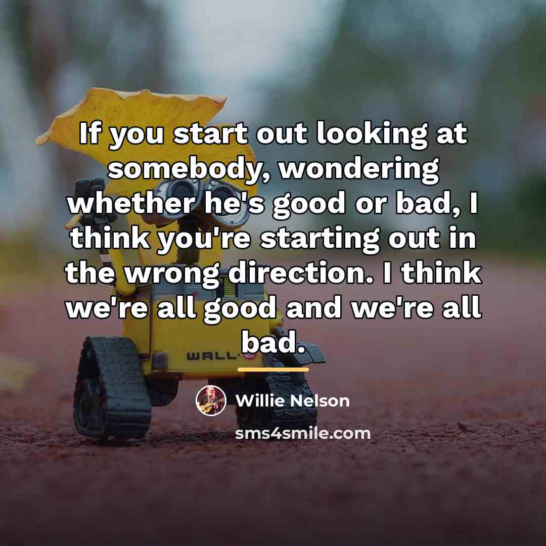 “If you start out looking at somebody, wondering whether he's…” quote by Willie Nelson