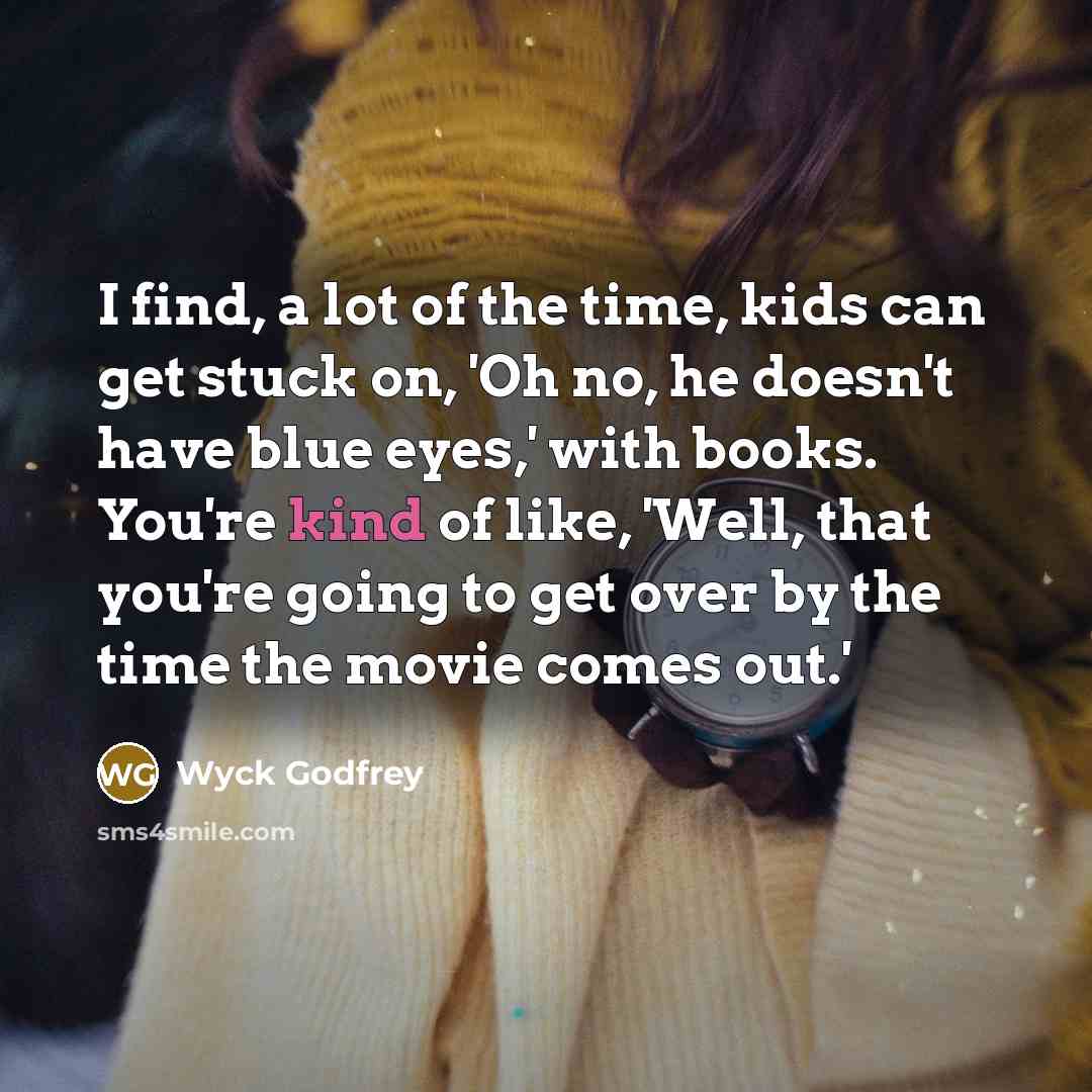 “I find, a lot of the time, kids can get…” quote by Wyck Godfrey