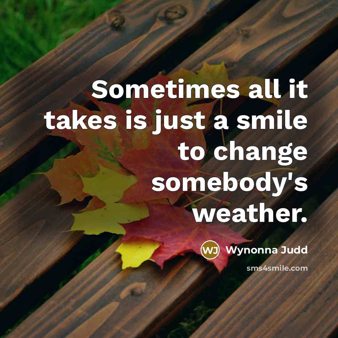 “Sometimes all it takes is just a smile to change…” quote by Wynonna Judd