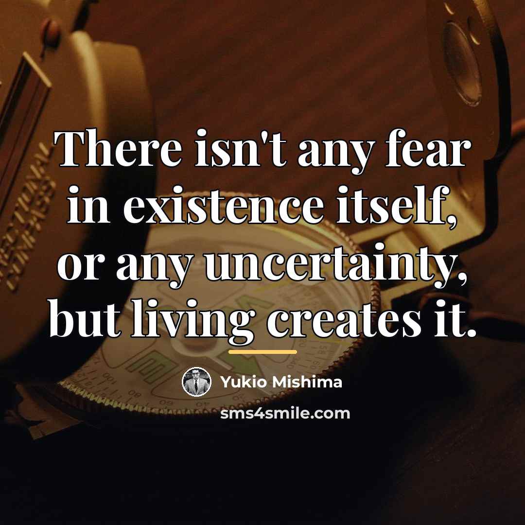 “There isn't any fear in existence itself, or any uncertainty,…” quote by Yukio Mishima