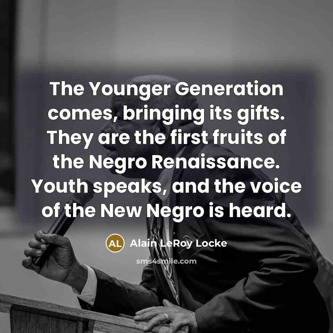 “The Younger Generation comes, bringing its gifts. They are the…” quote by Alain LeRoy Locke