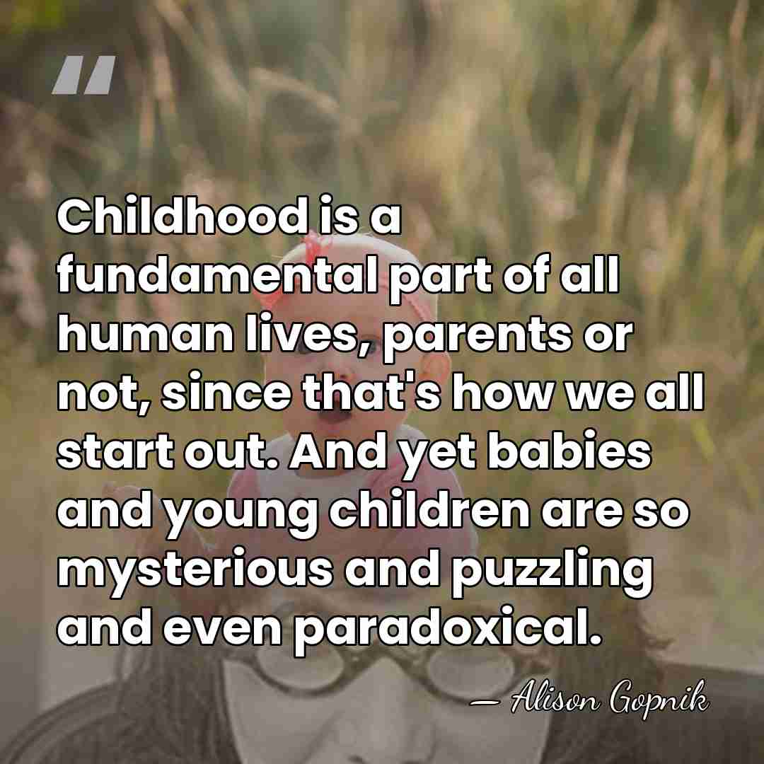 Childhood is a fundamental part of all human lives, parents or not,&hellip; - Alison Gopnik